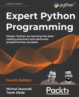 Expert Python Programming - Fourth Edition: Master Python by learning the best coding practices and advanced programming concepts - Michal Jaworski