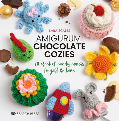 Amigurumi Chocolate Cozies: 20 Crochet Candy Covers to Gift & Love - Sara Scales