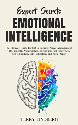 Expert Secrets - Emotional Intelligence: The Ultimate Guide for EQ to Improve Anger Management, CBT, Empath, Manipulation, Persuasion, Self-Awareness, - Terry Lindberg