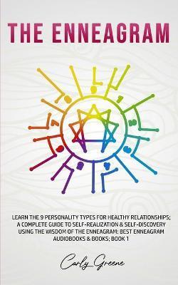 The Enneagram: Learn the 9 Personality Types for Healthy Relationships; a Complete Guide to Self-Realization & Self-Discovery Using t - Carly Greene