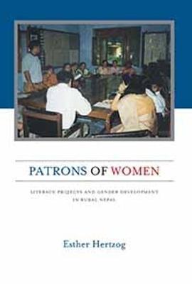 Patrons of Women: Literacy Projects and Gender Development in Rural Nepal - Esther Hertzog