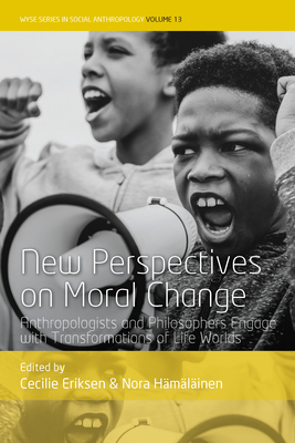 New Perspectives on Moral Change: Anthropologists and Philosophers Engage with Transformations of Life Worlds - Cecilie Eriksen