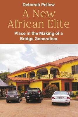 A New African Elite: Place in the Making of a Bridge Generation - Deborah Pellow