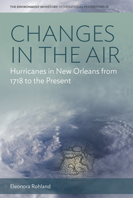 Changes in the Air: Hurricanes in New Orleans from 1718 to the Present - Eleonora Rohland
