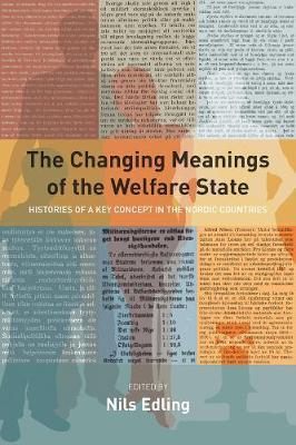 The Changing Meanings of the Welfare State: Histories of a Key Concept in the Nordic Countries - Nils Edling