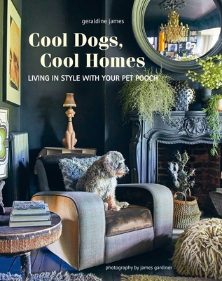 Cool Dogs, Cool Homes: Living in Style with Your Pet Pooch - Geraldine James