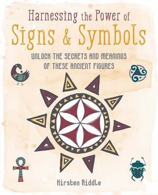Harnessing the Power of Signs & Symbols: Unlock the Secrets and Meanings of These Ancient Figures - Kirsten Riddle