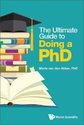 The Ultimate Guide to Doing a Phd - Merle Van Den Akker