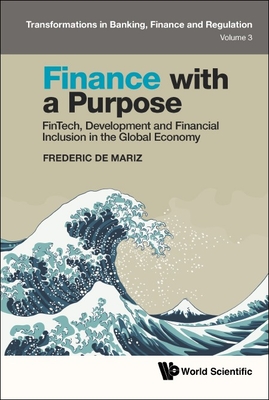Finance with a Purpose: Fintech, Development and Financial Inclusion in the Global Economy - Frederic De Mariz