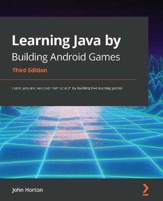 Learning Java by Building Android Games - Third Edition: Learn Java and Android from scratch by building five exciting games - John Horton