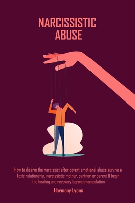Coperta cărții 'Narcissistic Abuse: How to disarm the narcissist after covert emotional abuse survive a Toxic relationship,'