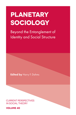 Planetary Sociology: Beyond the Entanglement of Identity and Social Structure - Harry F. Dahms