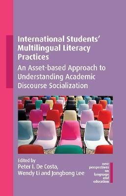 International Students' Multilingual Literacy Practices: An Asset-Based Approach to Understanding Academic Discourse Socialization - Peter I. De Costa