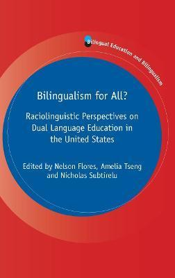 Bilingualism for All?: Raciolinguistic Perspectives on Dual Language Education in the United States - Nelson Flores
