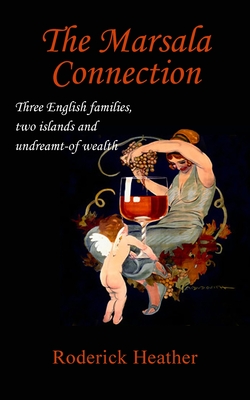 The Marsala Connection: Three English families, two islands and undreamt-of wealth - Roderick Heather