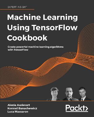 Machine Learning Using TensorFlow Cookbook: Create powerful machine learning algorithms with TensorFlow - Alexia Audevart