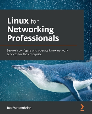Linux for Networking Professionals: Securely configure and operate Linux network services for the enterprise - Rob Vandenbrink