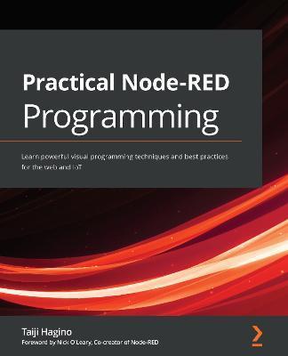 Practical Node-RED Programming: Learn powerful visual programming techniques and best practices for the web and IoT - Taiji Hagino