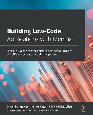 Building Low-Code Applications with Mendix: Discover best practices and expert techniques to simplify enterprise web development - Bryan Kenneweg