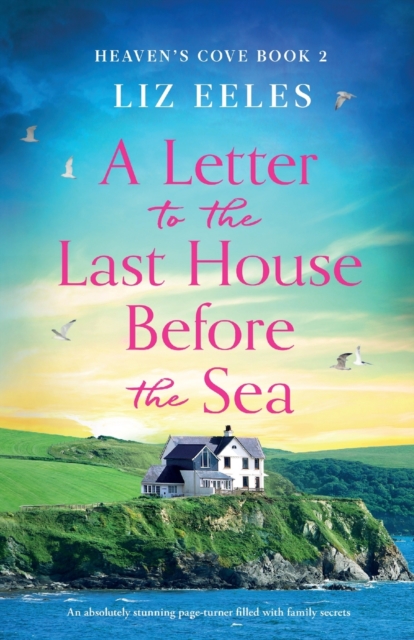A Letter to the Last House Before the Sea: An absolutely stunning page-turner filled with family secrets - Liz Eeles