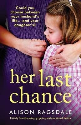 Her Last Chance: Utterly heartbreaking, gripping and emotional fiction - Alison Ragsdale