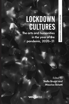 Lockdown Cultures: The Arts and Humanities in the Year of the Pandemic, 2020-21 - Stella Bruzzi