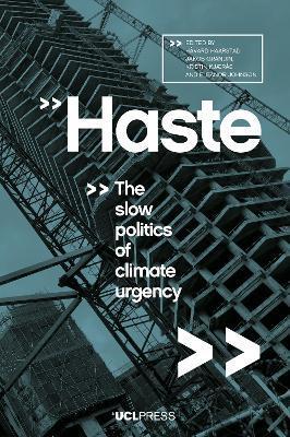 Haste: The Slow Politics of Climate Urgency - Håvard Haarstad
