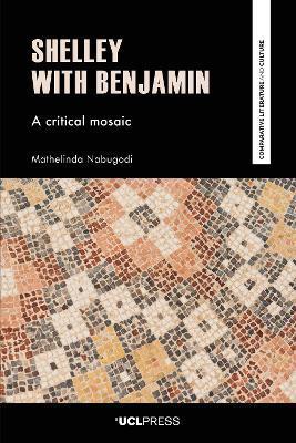 Shelley with Benjamin: A Critical Mosaic - Mathelinda Nabugodi