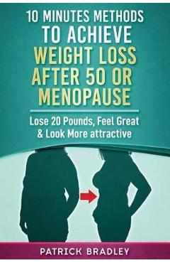 Coperta cărții '10 Minutes Methods to Achieve Weight Loss After 50 or Menopause: Lose 20 Pounds, Feel Great & Look More Attractive -'