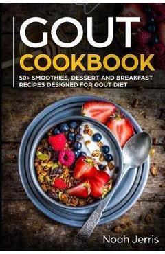 Coperta cărții 'Gout Cookbook: 50+ Smoothies, Dessert and Breakfast Recipes Designed for Gout Diet - Noah Jerris'
