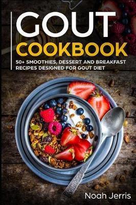Gout Cookbook: 50+ Smoothies, Dessert and Breakfast Recipes Designed for Gout Diet - Noah Jerris