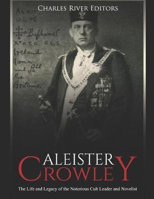 Aleister Crowley: The Life and Legacy of the Notorious Cult Leader and Novelist - Charles River