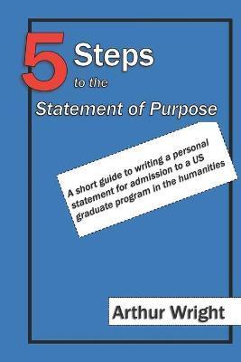 Coperta cărții '5 Steps to the Statement of Purpose: A short guide to writing a personal statement for admission to a US graduate'