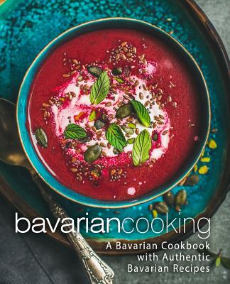 Bavarian Cooking: A Bavarian Cookbook with Authentic Bavarian Recipes (2nd Edition) - Booksumo Press