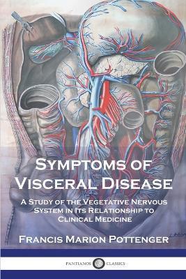 Symptoms of Visceral Disease: A Study of the Vegetative Nervous System in Its Relationship to Clinical Medicine - Francis Marion Pottenger