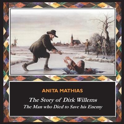 The Story of Dirk Willems: The Man who Died to Save his Enemy - Anita Mathias