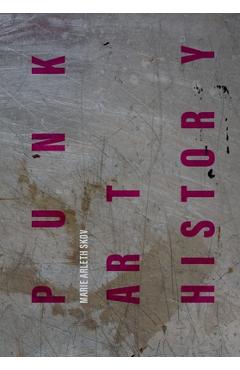 Coperta cărții 'Punk Art History: Artworks from the European No Future Generation - Marie Arleth Skov'