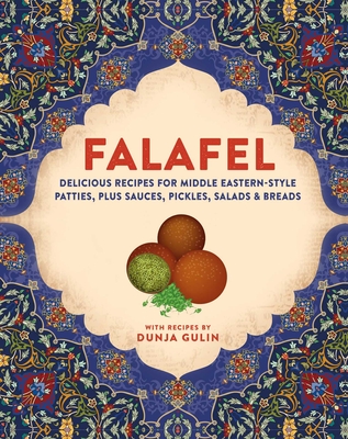 Falafel: Delicious Recipes for Middle Eastern-Style Patties, Plus Sauces, Pickles, Salads and Breads - Dunja Gulin