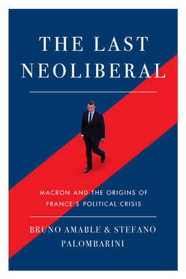 The Last Neoliberal: Macron and the Origins of France's Political Crisis - Stefano Palombarin
