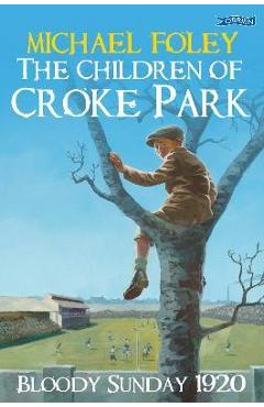 Coperta cărții 'The Children of Croke Park: Bloody Sunday 1920 - Michael Foley'