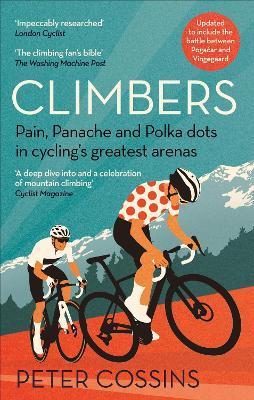 Climbers: Pain, Panache and Polka Dots in Cycling's Greatest Arenas - Peter Cossins