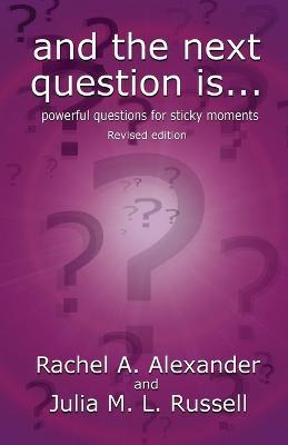 And the Next Question Is - Powerful Questions for Sticky Moments (Revised Edition) - Rachel Alexander