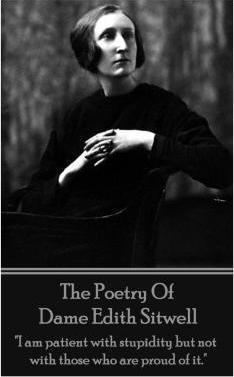 The Poetry Of Dame Edith Sitwell: I am patient with stupidity but not with those who are proud of it. - Edith Sitwell