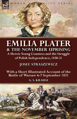 Emilia Plater & the November Uprising: a Heroic Young Countess and the Struggle of Polish Independence, 1830-31, With a Short Illustrated Account of t - Josef Straszewicz