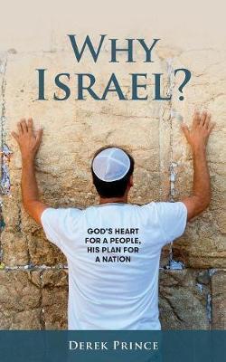 Why Israel?: God's Heart for a People, His Plan for a Nation - Derek Prince