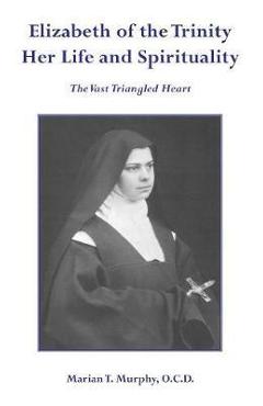 Coperta cărții 'Elizabeth of the Trinity Her Life and Spirituality - Marian T. Murphy Ocd'
