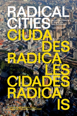 Radical Cities: Across Latin America in Search of a New Architecture - Justin Mcguirk