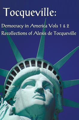 Tocqueville: Democracy in America Volumes 1 & 2 and Recollections of Alexis de Tocqueville (Complete and Unabridged) - Alexis De Tocqueville