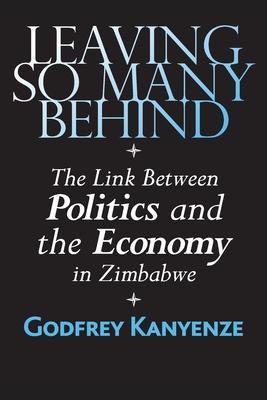 Leaving So Many Behind: The Link Between Politics and the Economy in Zimbabwe - Godfrey Kanyenze