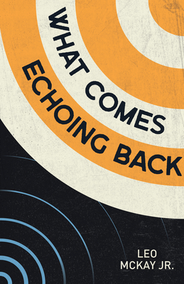 What Comes Echoing Back - Leo Mckay Jr